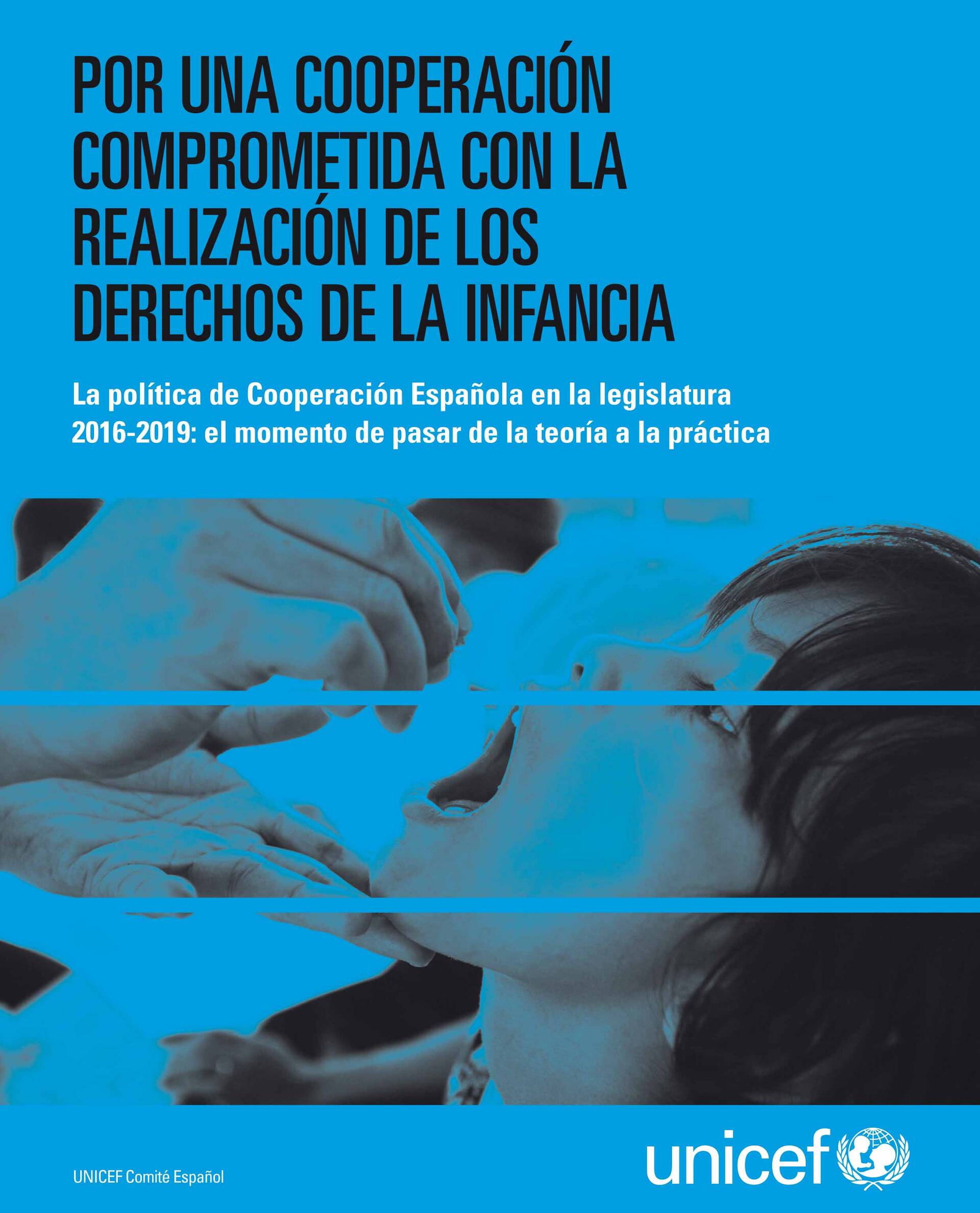Cooperación por los derechos de la infancia Por una cooperación comprometida con la realización de los derechos de la infancia. La política de Cooperación Española en la legislatura 2016-2019: el momento de pasar de la teoría a la práctica
